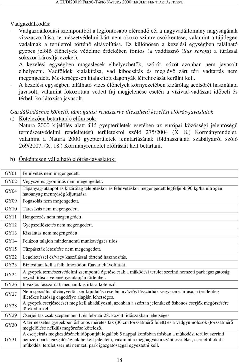 A kezelési egységben magaslesek elhelyezhetők, szórót, sózót azonban nem javasolt elhelyezni. Vadföldek kialakítása, vad kibocsátás és meglévő zárt téri vadtartás nem megengedett.