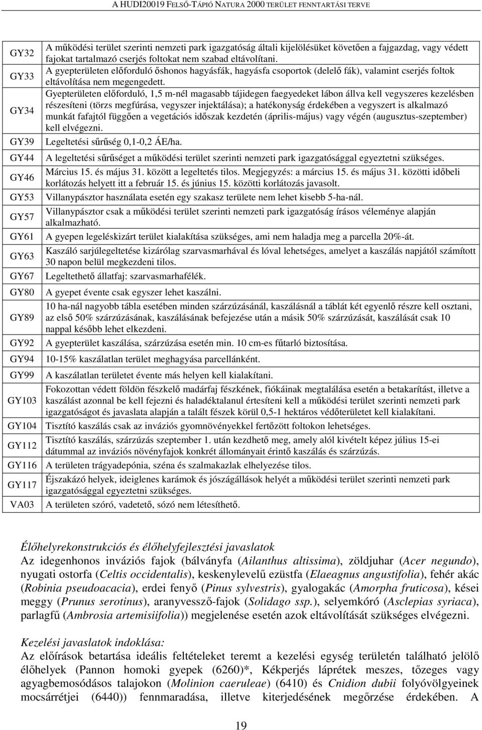 Gyepterületen előforduló, 1,5 m-nél magasabb tájidegen faegyedeket lábon állva kell vegyszeres kezelésben részesíteni (törzs megfúrása, vegyszer injektálása); a hatékonyság érdekében a vegyszert is