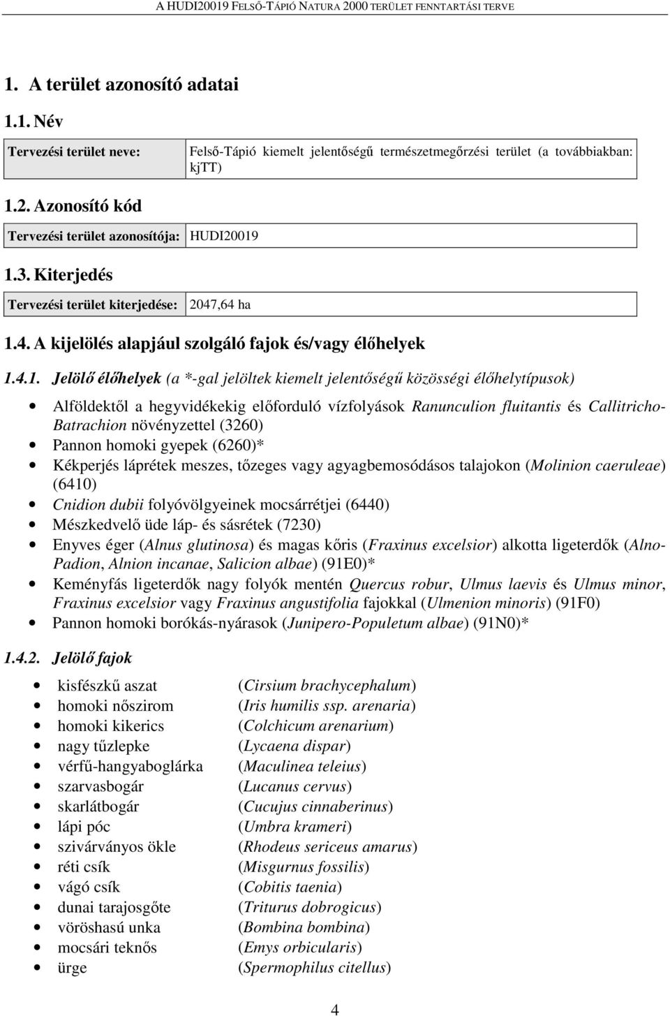 1.3. Kiterjedés Tervezési terület kiterjedése: 2047,64 ha 1.4. A kijelölés alapjául szolgáló fajok és/vagy élőhelyek 1.4.1. Jelölő élőhelyek (a *-gal jelöltek kiemelt jelentőségű közösségi