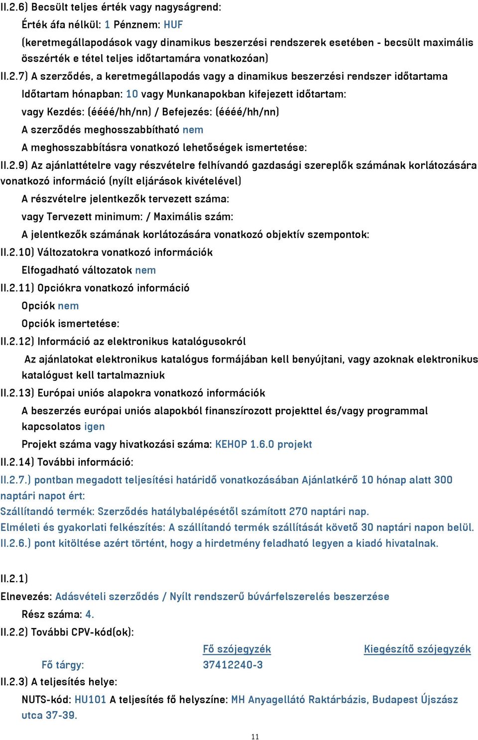 7) A szerződés, a keretmegállapodás vagy a dinamikus beszerzési rendszer időtartama Időtartam hónapban: 10 vagy Munkanapokban kifejezett időtartam: vagy Kezdés: (éééé/hh/nn) / Befejezés: (éééé/hh/nn)