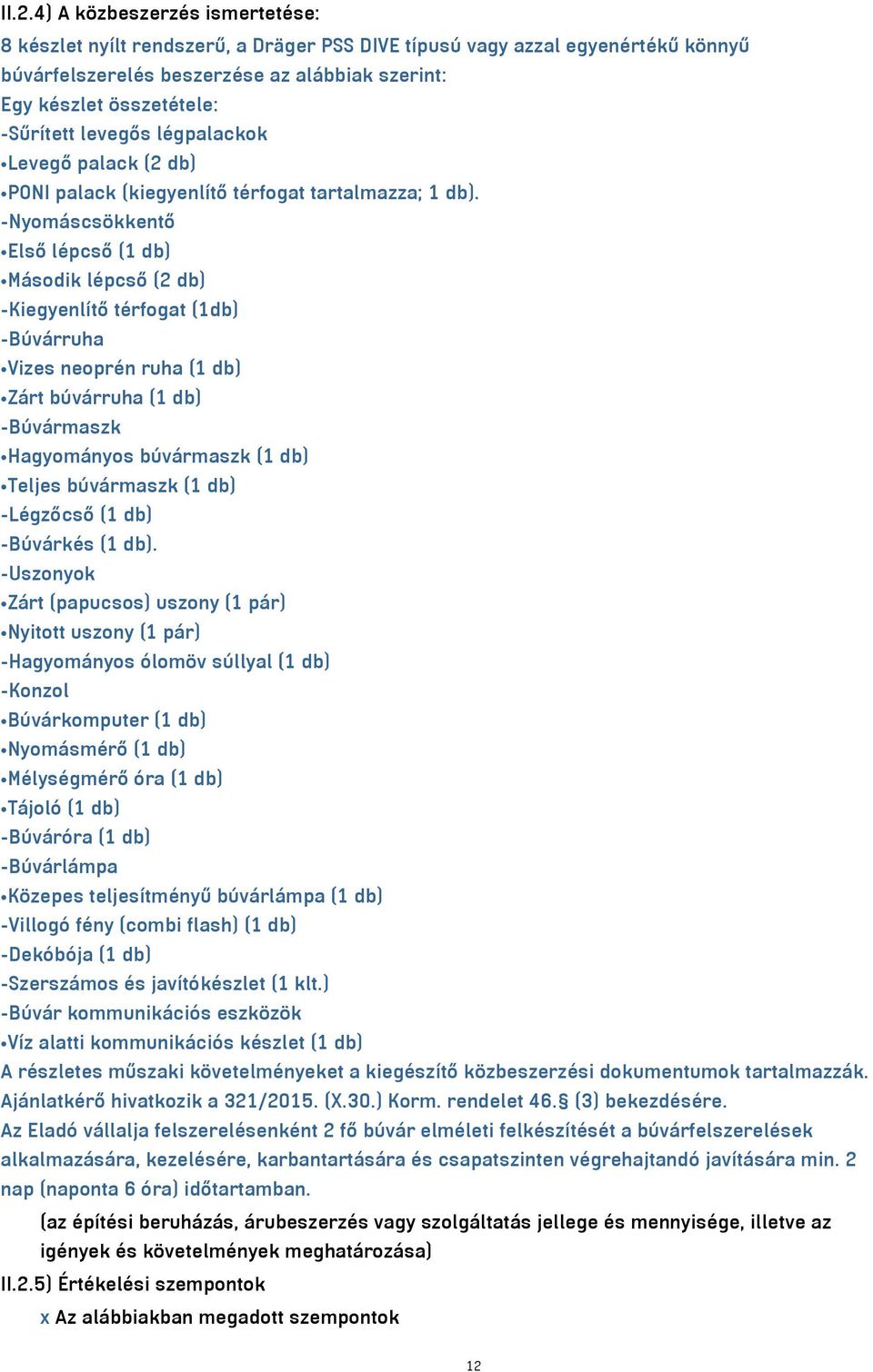 -Nyomáscsökkentő Első lépcső (1 db) Második lépcső (2 db) -Kiegyenlítő térfogat (1db) -Búvárruha Vizes neoprén ruha (1 db) Zárt búvárruha (1 db) -Búvármaszk Hagyományos búvármaszk (1 db) Teljes