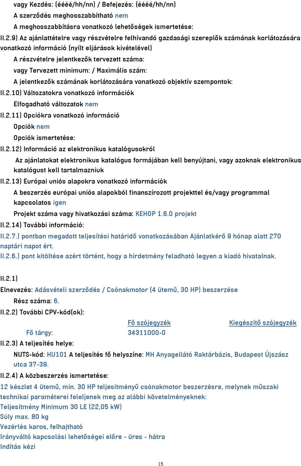 Tervezett minimum: / Maximális szám: A jelentkezők számának korlátozására vonatkozó objektív szempontok: II.2.10) Változatokra vonatkozó információk Elfogadható változatok nem II.2.11) Opciókra vonatkozó információ Opciók nem Opciók ismertetése: II.