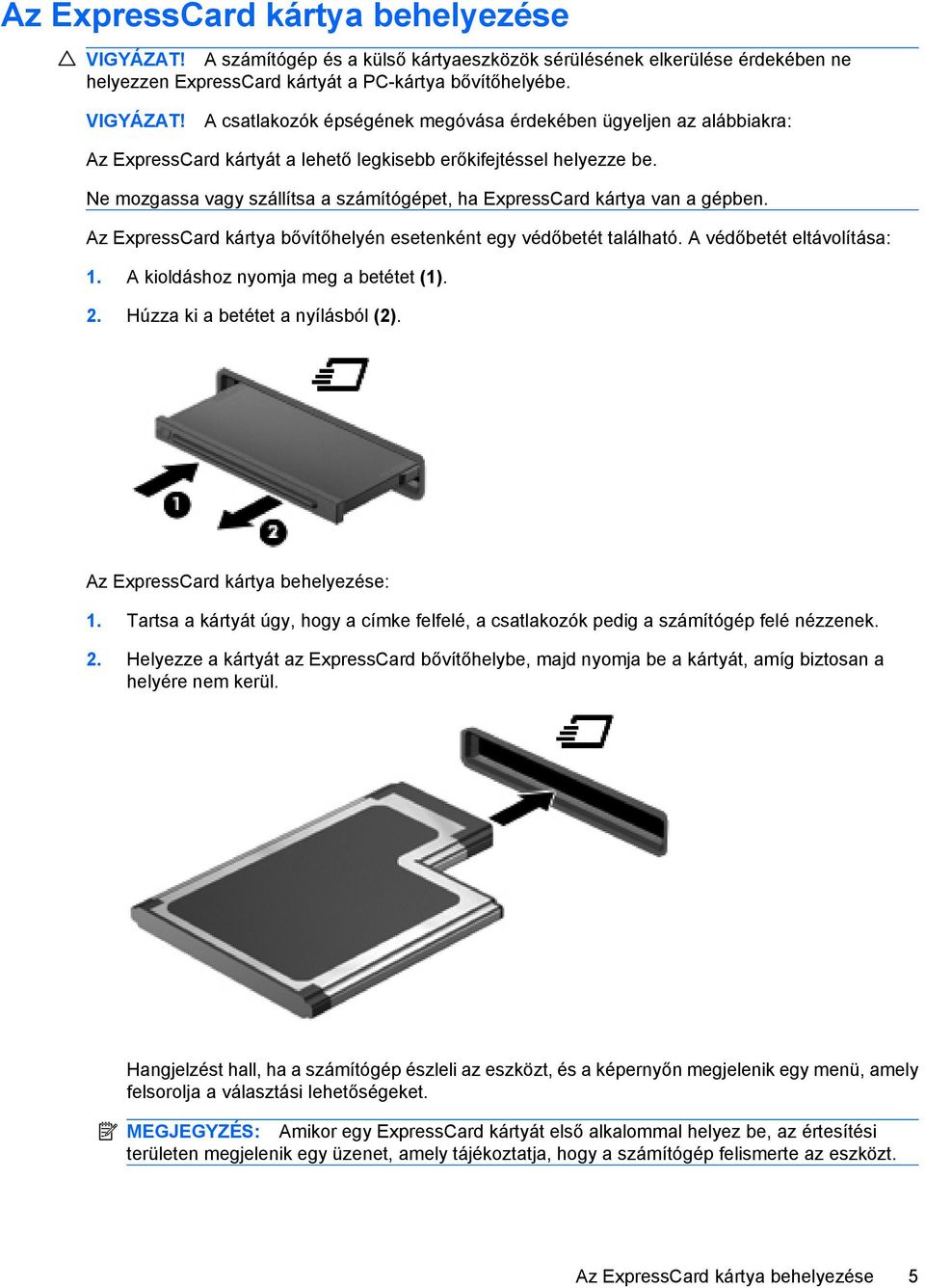 A kioldáshoz nyomja meg a betétet (1). 2. Húzza ki a betétet a nyílásból (2). Az ExpressCard kártya behelyezése: 1.