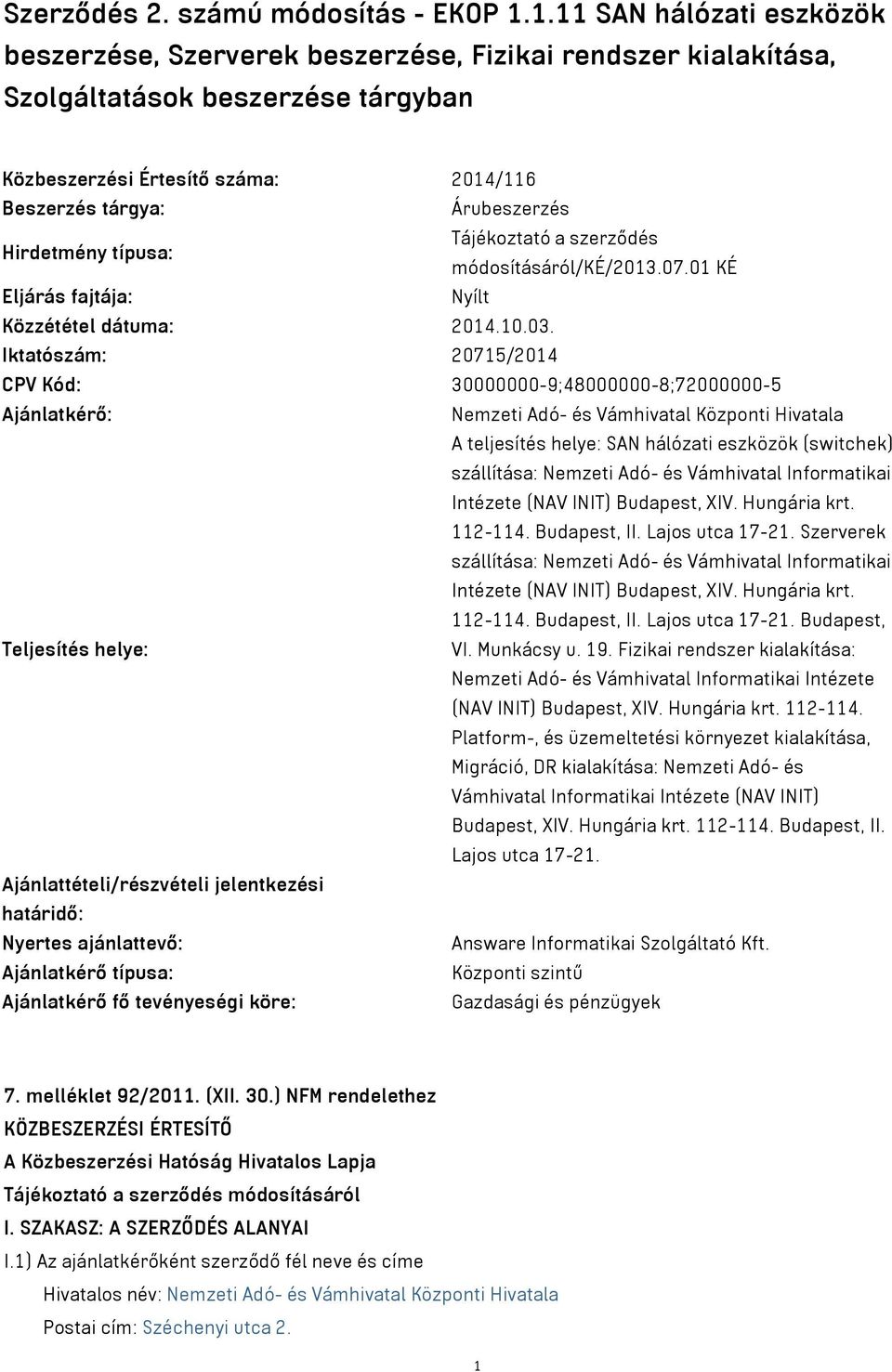 Tájékoztató a szerződés Hirdetmény típusa: módosításáról/ké/2013.07.01 KÉ Eljárás fajtája: Nyílt Közzététel dátuma: 2014.10.03.