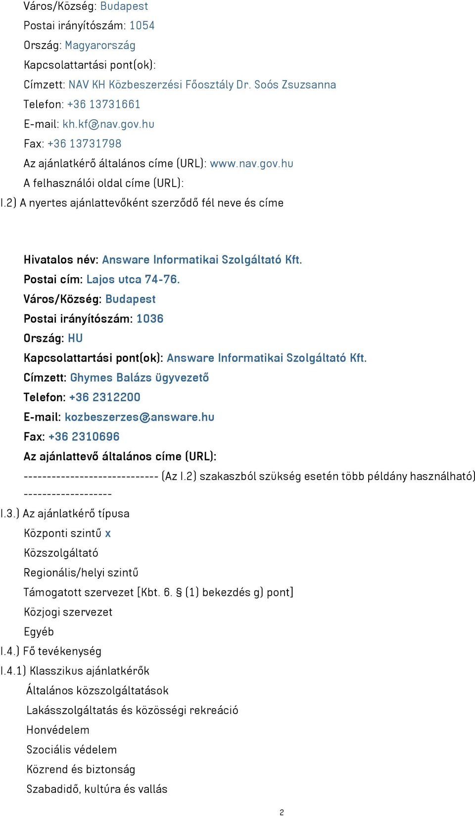 2) A nyertes ajánlattevőként szerződő fél neve és címe Hivatalos név: Answare Informatikai Szolgáltató Kft. Postai cím: Lajos utca 74-76.