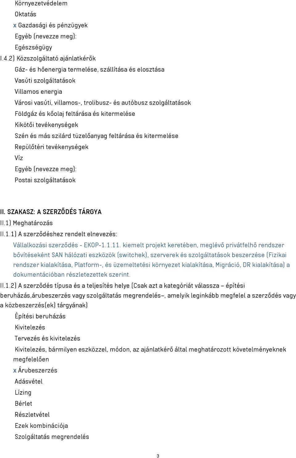 kőolaj feltárása és kitermelése Kikötői tevékenységek Szén és más szilárd tüzelőanyag feltárása és kitermelése Repülőtéri tevékenységek Víz Egyéb (nevezze meg): Postai szolgáltatások II.