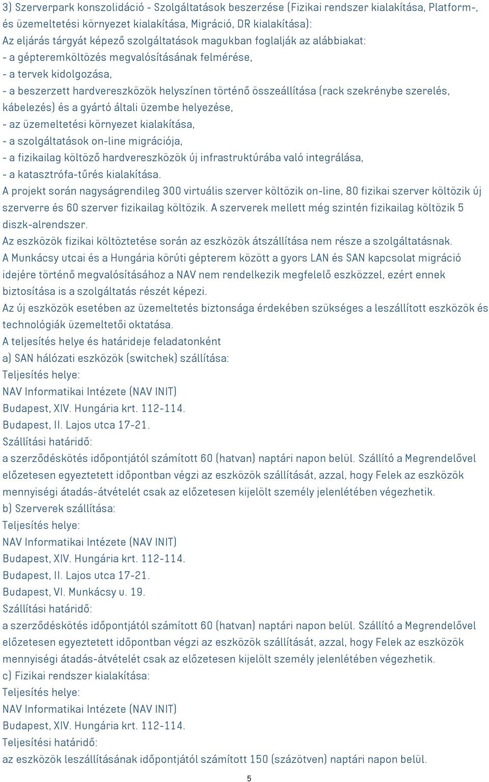 szekrénybe szerelés, kábelezés) és a gyártó általi üzembe helyezése, - az üzemeltetési környezet kialakítása, - a szolgáltatások on-line migrációja, - a fizikailag költöző hardvereszközök új