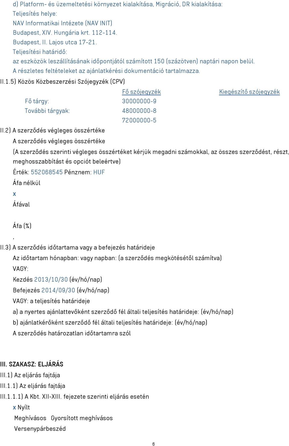 5) Közös Közbeszerzési Szójegyzék (CPV) Fő szójegyzék Kiegészítő szójegyzék Fő tárgy: 30000000-9 További tárgyak: 48000000-8 72000000-5 II.