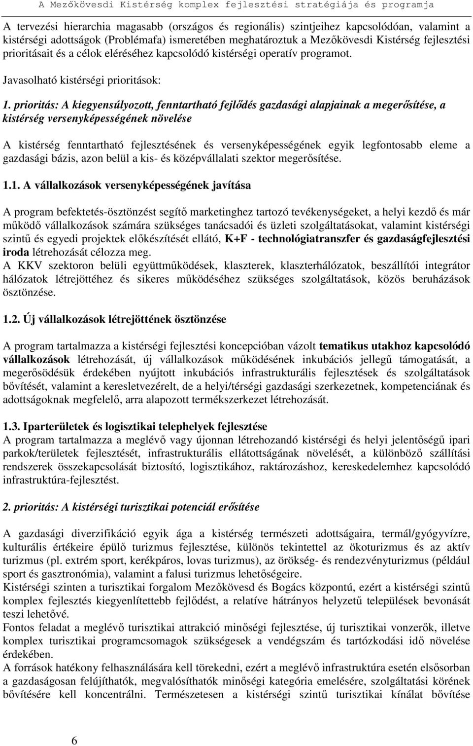 prioritás: A kiegyensúlyozott, fenntartható fejlıdés gazdasági alapjainak a megerısítése, a kistérség versenyképességének növelése A kistérség fenntartható fejlesztésének és versenyképességének egyik