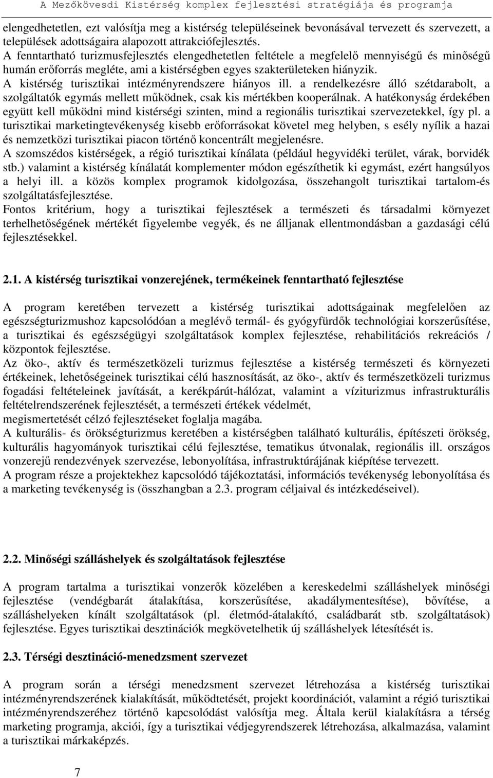 A kistérség turisztikai intézményrendszere hiányos ill. a rendelkezésre álló szétdarabolt, a szolgáltatók egymás mellett mőködnek, csak kis mértékben kooperálnak.