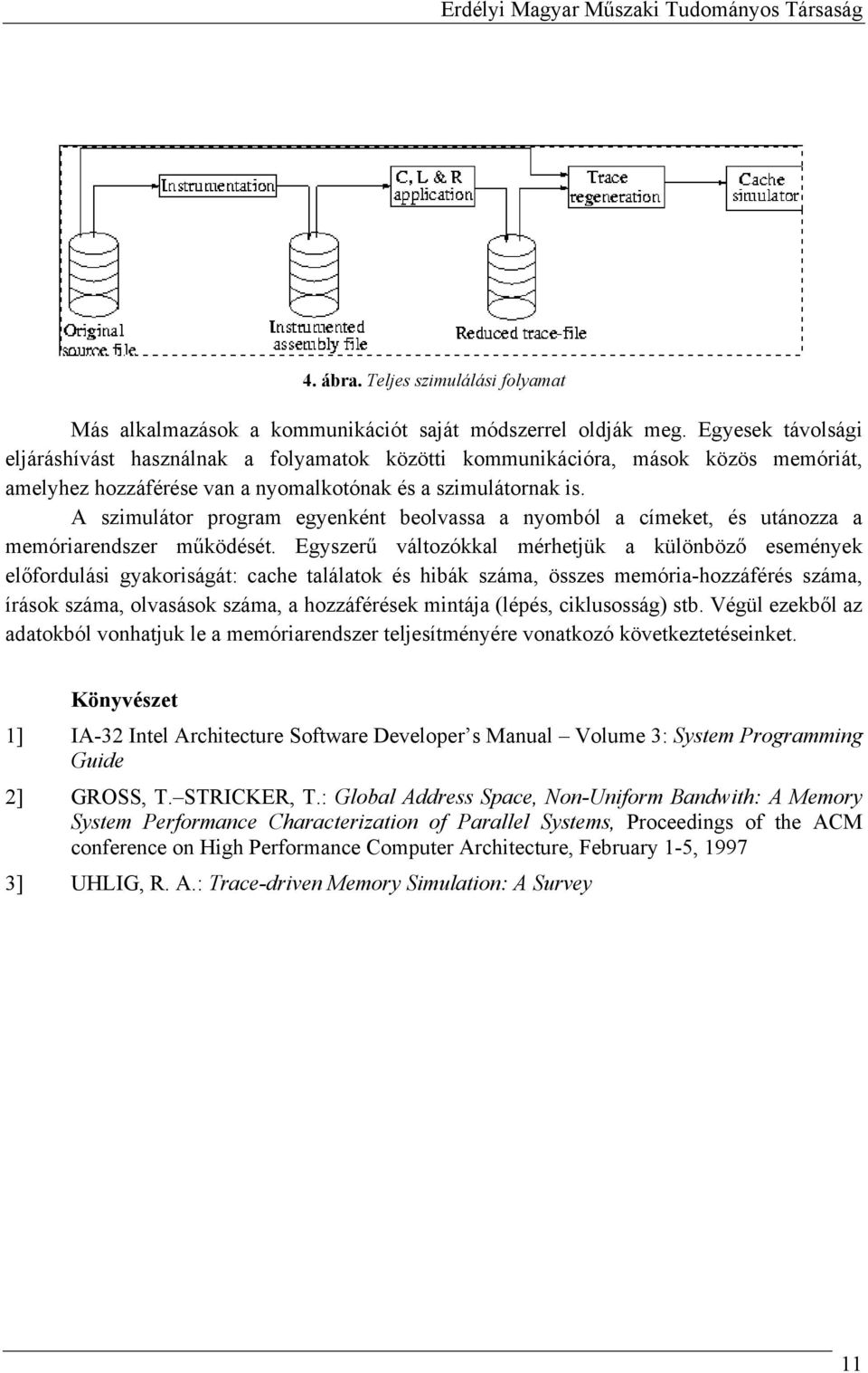 A szimulátor program egyenként beolvassa a nyomból a címeket, és utánozza a memóriarendszer működését.