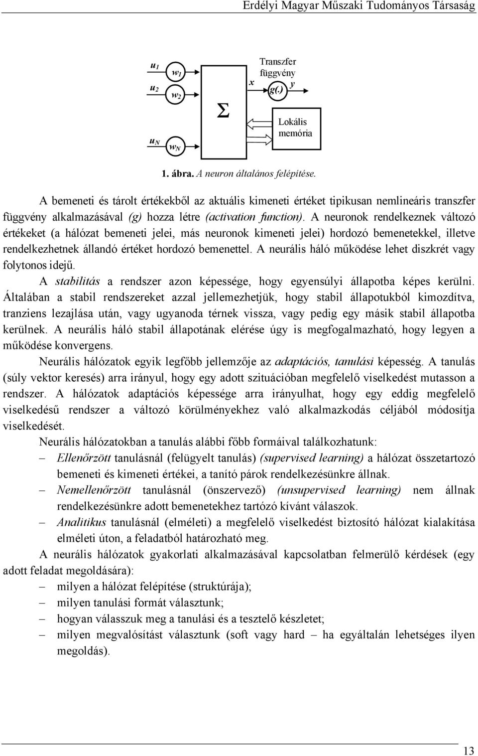 A neuronok rendelkeznek változó értékeket (a hálózat bemeneti jelei, más neuronok kimeneti jelei) hordozó bemenetekkel, illetve rendelkezhetnek állandó értéket hordozó bemenettel.