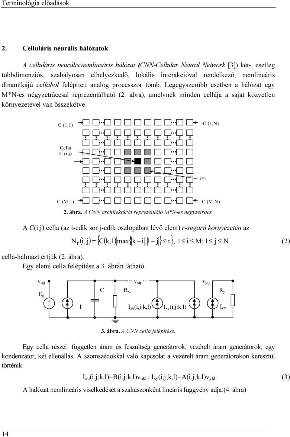 nemlineáris dinamikájú cellából felépített analóg processzor tömb. Legegyszerűbb esetben a hálózat egy M*N-es négyzetráccsal reprezentálható (2.