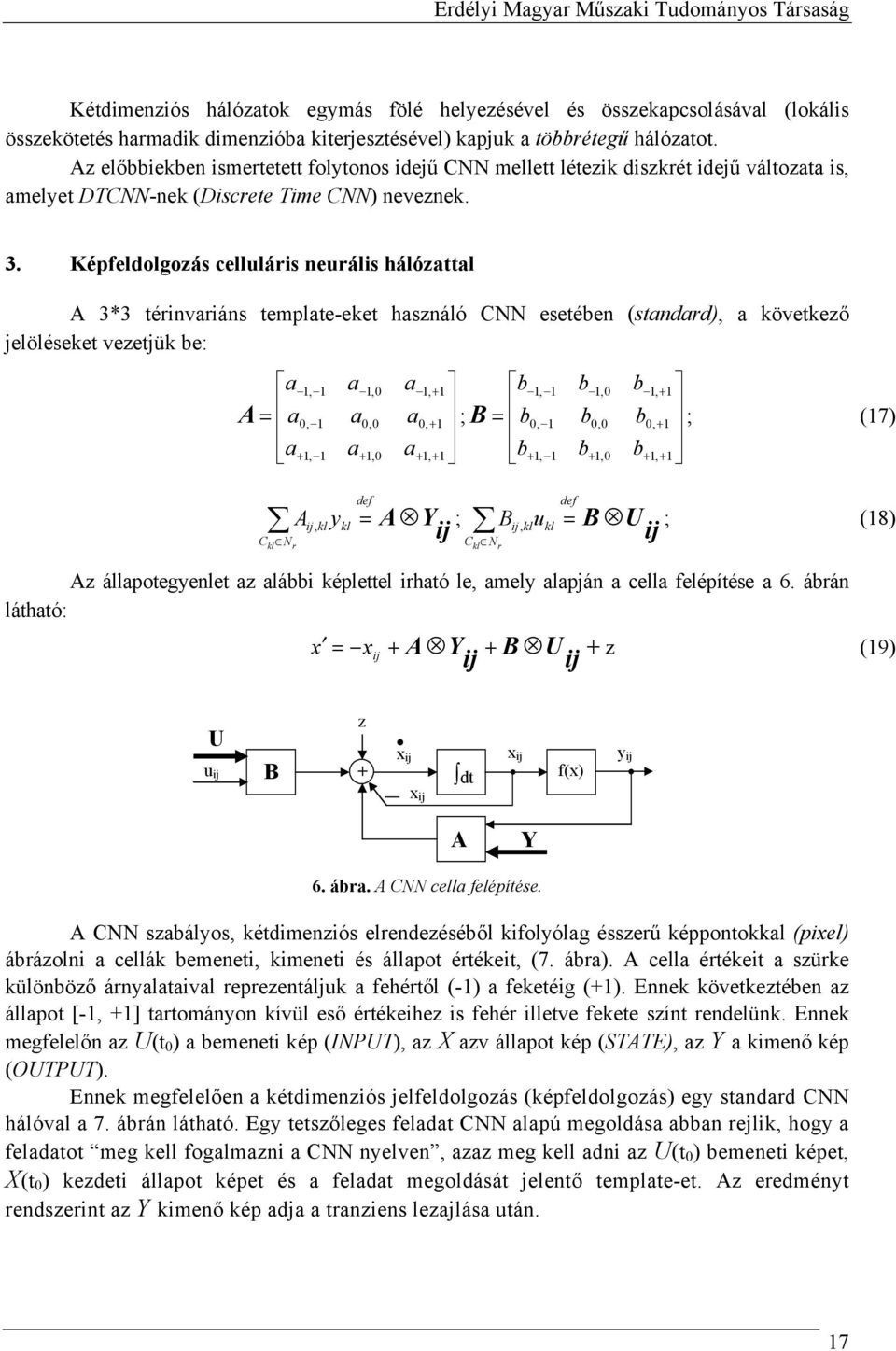 Képfeldolgozás celluláris neurális hálózattal A 3*3 térinvariáns template-eket használó CNN esetében (standard), a következő jelöléseket vezetjük be: a 1, 1 a 1,0 a 1, + 1 b 1, 1 b 1,0 b 1, + 1 A =