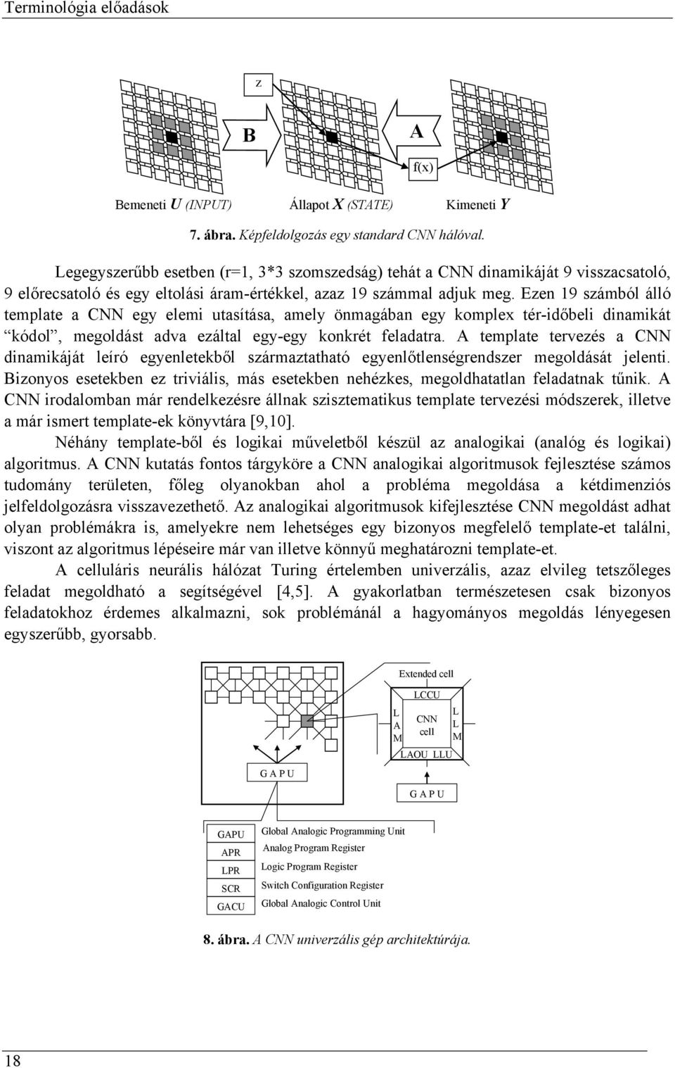 Ezen 19 számból álló template a CNN egy elemi utasítása, amely önmagában egy komplex tér-időbeli dinamikát kódol, megoldást adva ezáltal egy-egy konkrét feladatra.