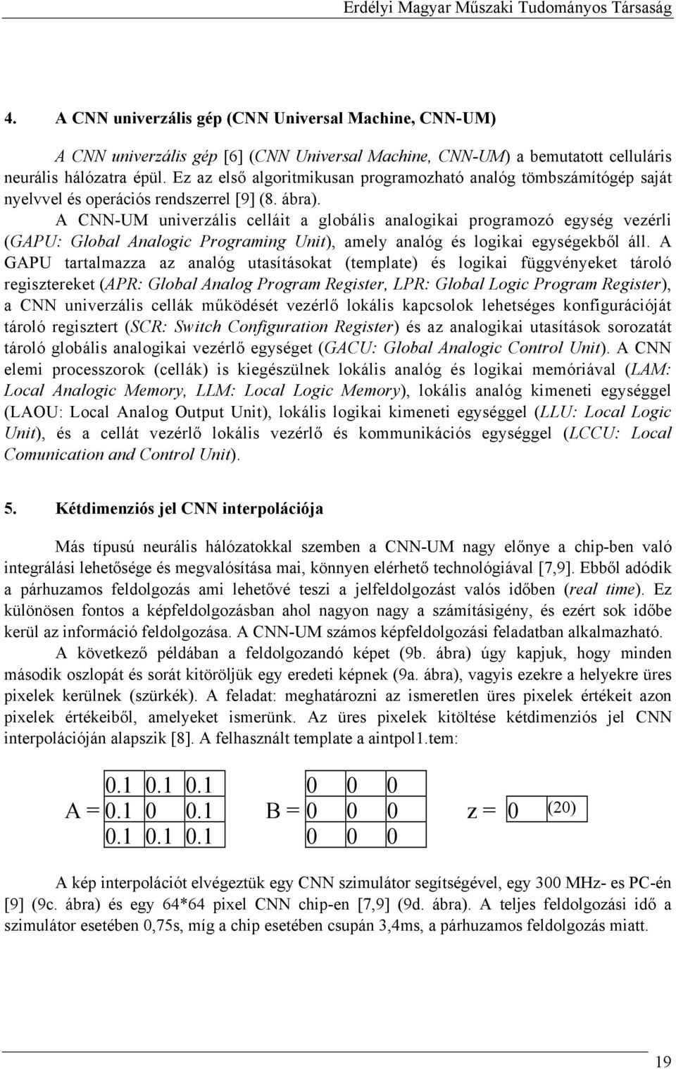 Ez az első algoritmikusan programozható analóg tömbszámítógép saját nyelvvel és operációs rendszerrel [9] (8. ábra).