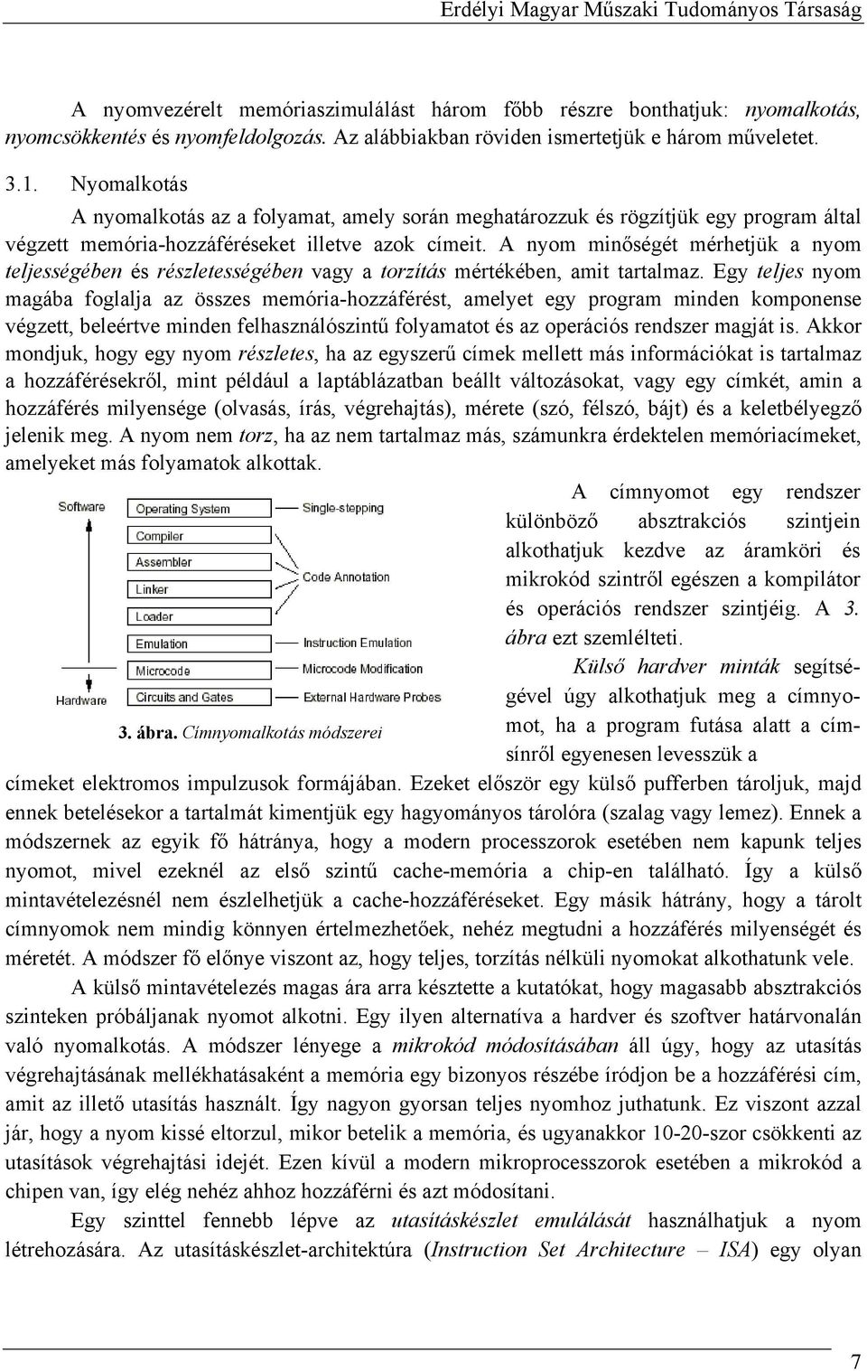 Nyomalkotás A nyomalkotás az a folyamat, amely során meghatározzuk és rögzítjük egy program által végzett memória-hozzáféréseket illetve azok címeit.