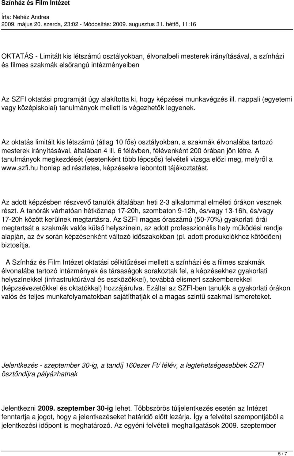 Az oktatás limitált kis létszámú (átlag 10 fős) osztályokban, a szakmák élvonalába tartozó mesterek irányításával, általában 4 ill. 6 félévben, félévenként 200 órában jön létre.