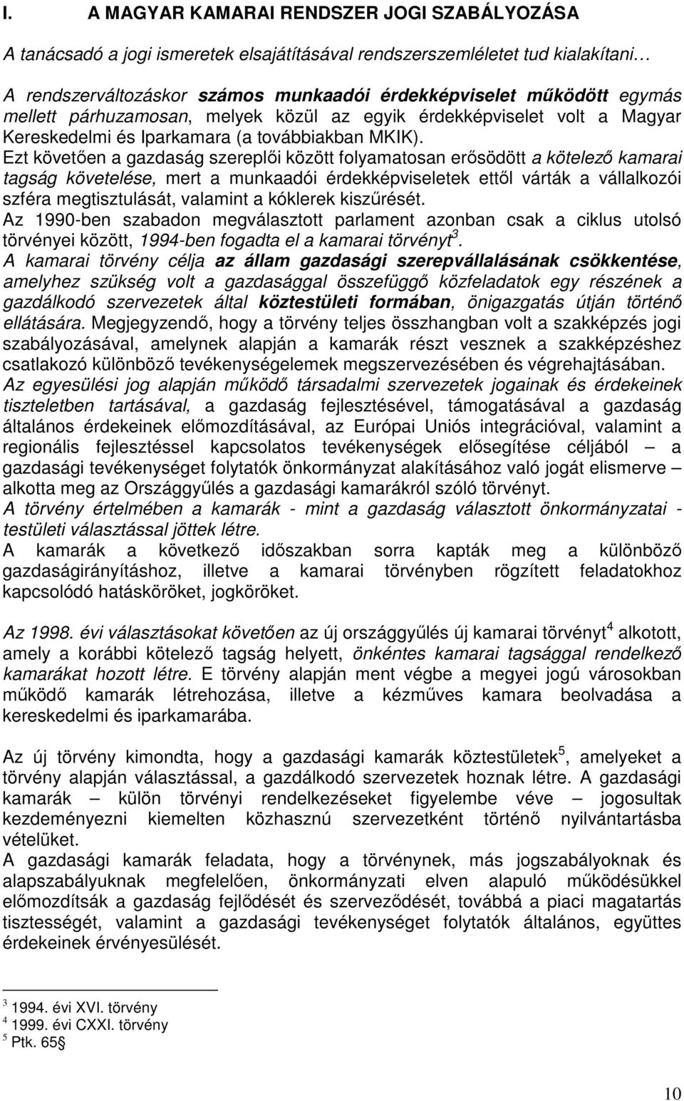 Ezt követıen a gazdaság szereplıi között folyamatosan erısödött a kötelezı kamarai tagság követelése, mert a munkaadói érdekképviseletek ettıl várták a vállalkozói szféra megtisztulását, valamint a