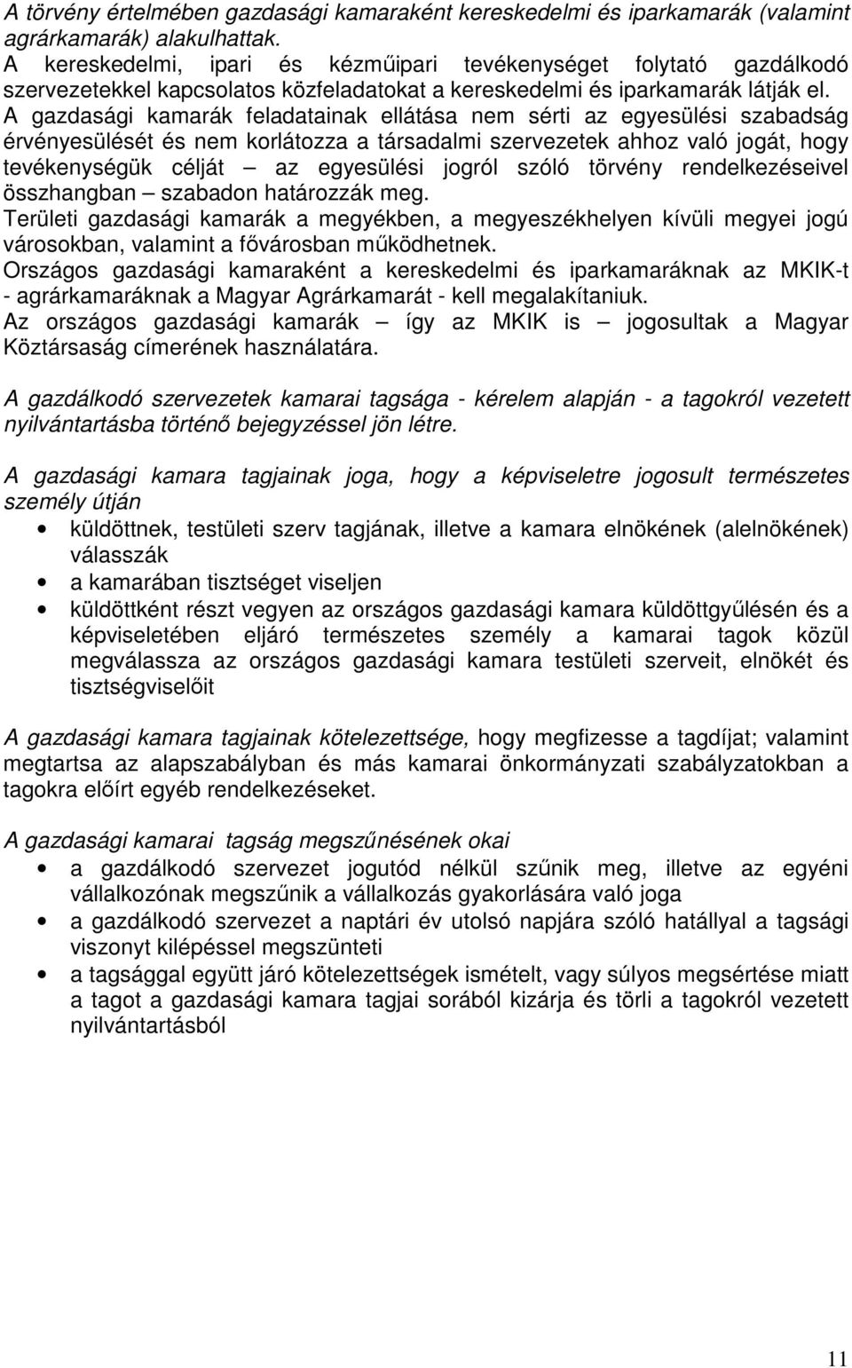 A gazdasági kamarák feladatainak ellátása nem sérti az egyesülési szabadság érvényesülését és nem korlátozza a társadalmi szervezetek ahhoz való jogát, hogy tevékenységük célját az egyesülési jogról