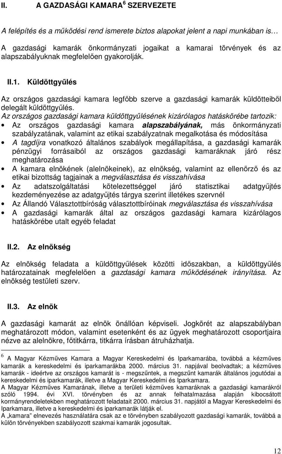 Az országos gazdasági kamara küldöttgyőlésének kizárólagos hatáskörébe tartozik: Az országos gazdasági kamara alapszabályának, más önkormányzati szabályzatának, valamint az etikai szabályzatnak