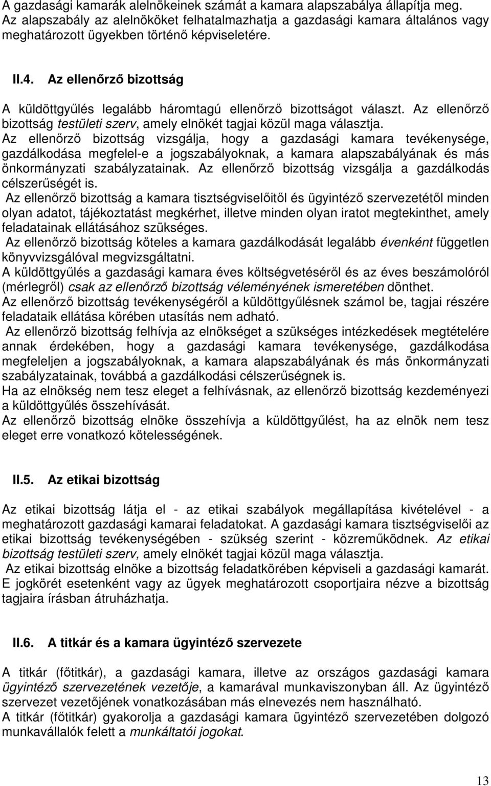 Az ellenırzı bizottság A küldöttgyőlés legalább háromtagú ellenırzı bizottságot választ. Az ellenırzı bizottság testületi szerv, amely elnökét tagjai közül maga választja.