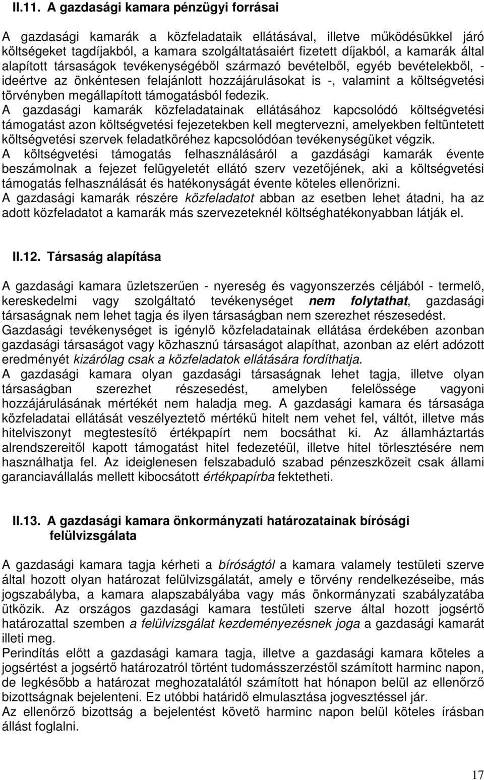 alapított társaságok tevékenységébıl származó bevételbıl, egyéb bevételekbıl, - ideértve az önkéntesen felajánlott hozzájárulásokat is -, valamint a költségvetési törvényben megállapított