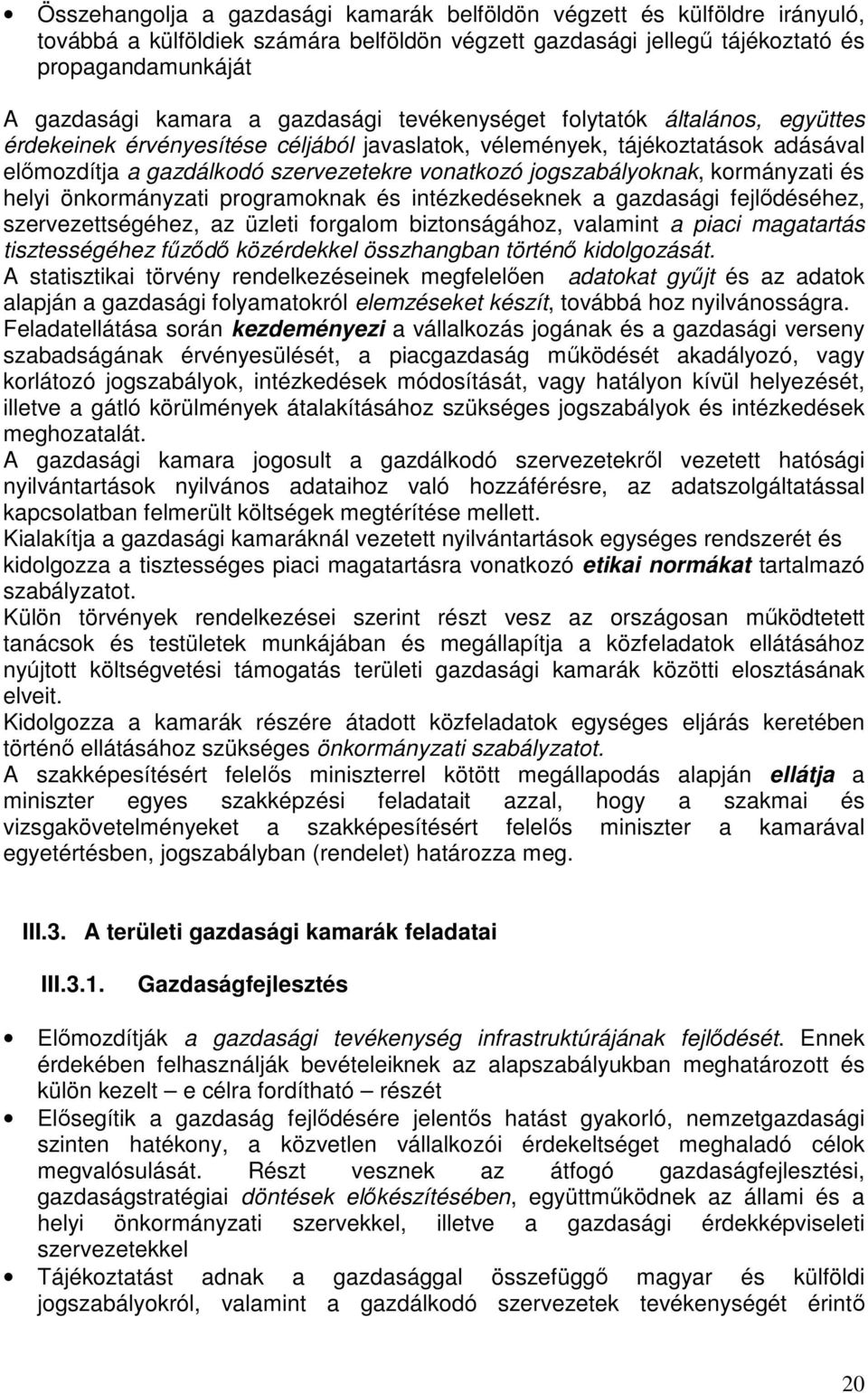 jogszabályoknak, kormányzati és helyi önkormányzati programoknak és intézkedéseknek a gazdasági fejlıdéséhez, szervezettségéhez, az üzleti forgalom biztonságához, valamint a piaci magatartás