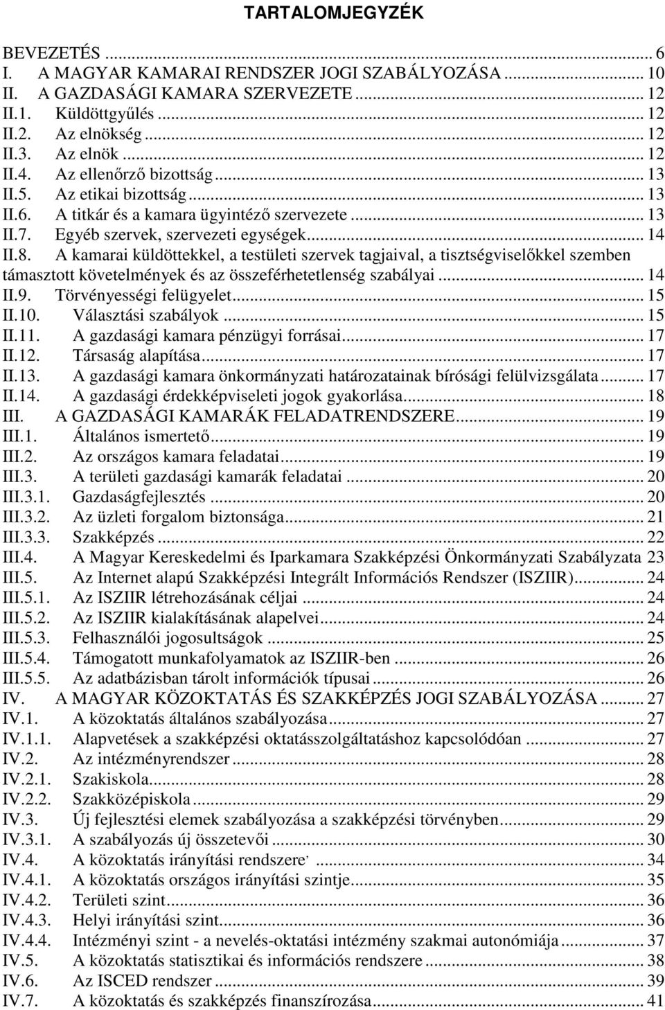 A kamarai küldöttekkel, a testületi szervek tagjaival, a tisztségviselıkkel szemben támasztott követelmények és az összeférhetetlenség szabályai... 14 II.9. Törvényességi felügyelet... 15 II.10.