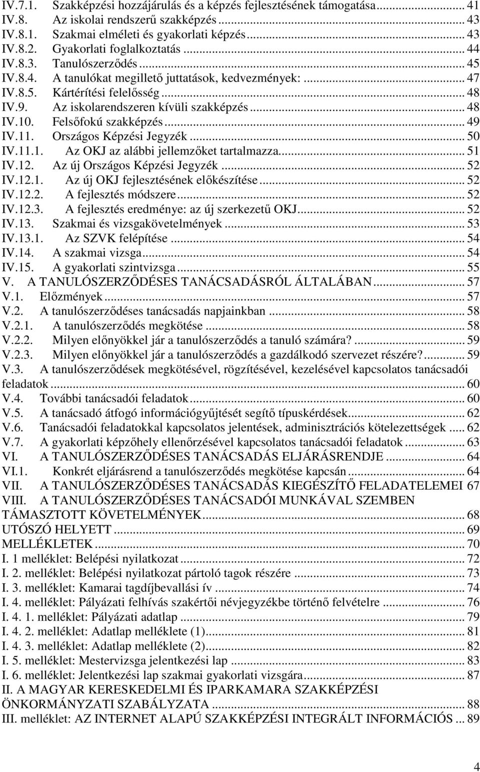 Az iskolarendszeren kívüli szakképzés... 48 IV.10. Felsıfokú szakképzés... 49 IV.11. Országos Képzési Jegyzék... 50 IV.11.1. Az OKJ az alábbi jellemzıket tartalmazza... 51 IV.12.