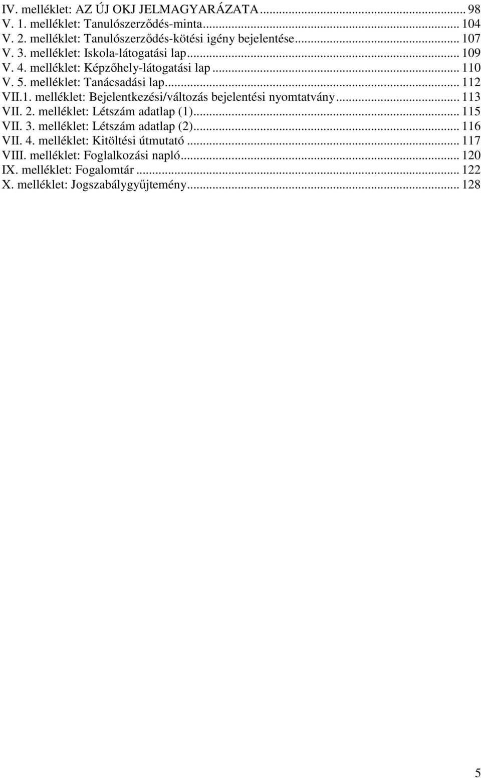 .. 113 VII. 2. melléklet: Létszám adatlap (1)... 115 VII. 3. melléklet: Létszám adatlap (2)... 116 VII. 4. melléklet: Kitöltési útmutató... 117 VIII.