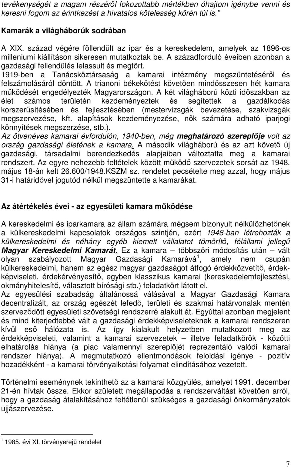 1919-ben a Tanácsköztársaság a kamarai intézmény megszüntetésérıl és felszámolásáról döntött. A trianoni békekötést követıen mindösszesen hét kamara mőködését engedélyezték Magyarországon.