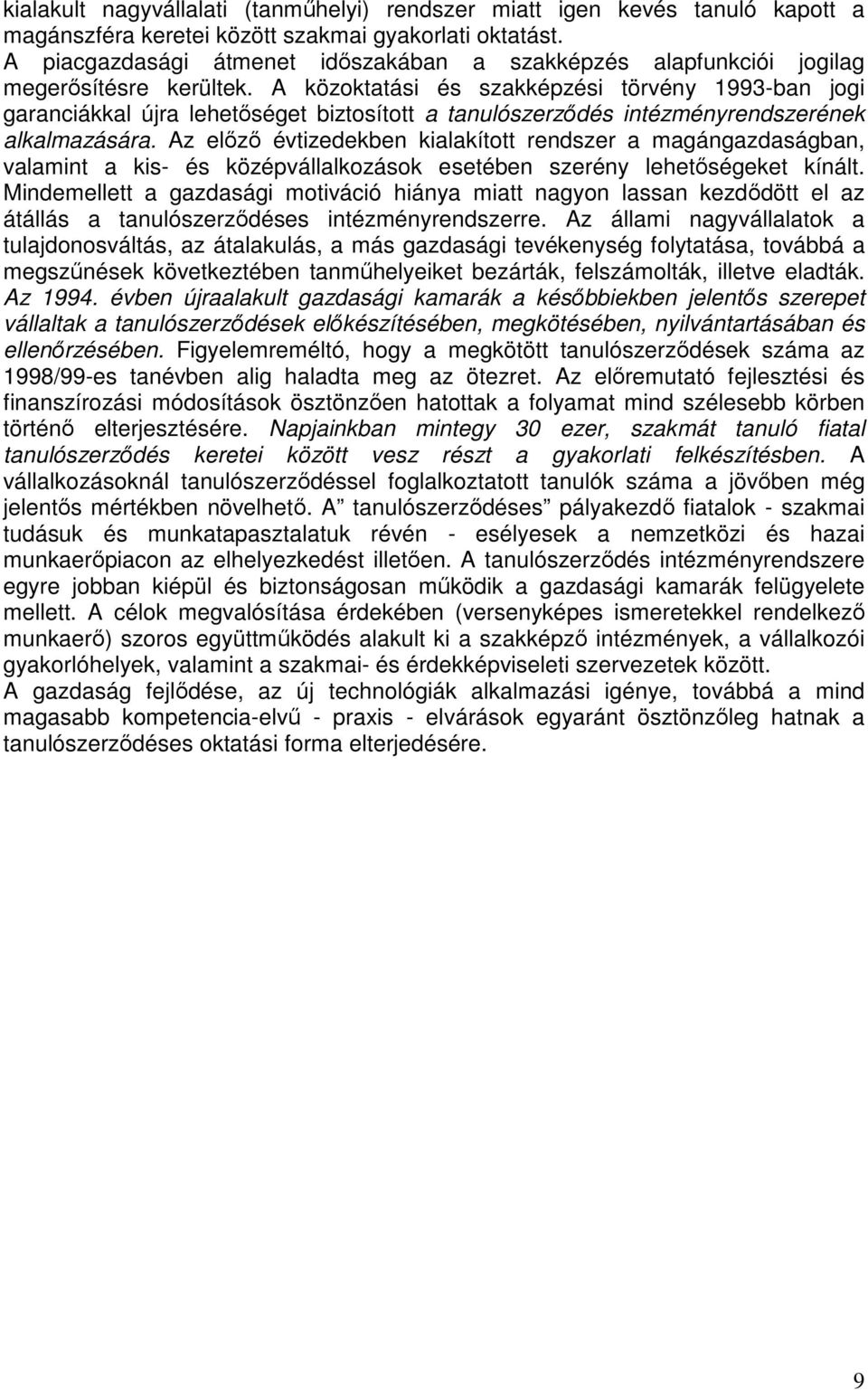 A közoktatási és szakképzési törvény 1993-ban jogi garanciákkal újra lehetıséget biztosított a tanulószerzıdés intézményrendszerének alkalmazására.