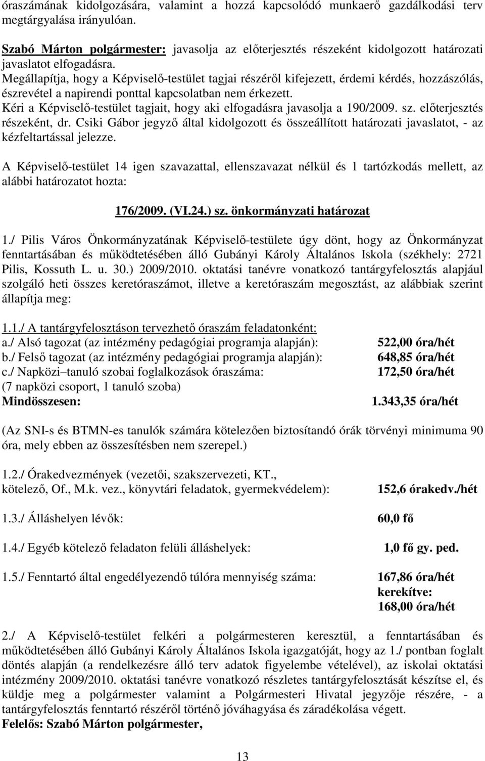 Megállapítja, hogy a Képviselı-testület tagjai részérıl kifejezett, érdemi kérdés, hozzászólás, észrevétel a napirendi ponttal kapcsolatban nem érkezett.