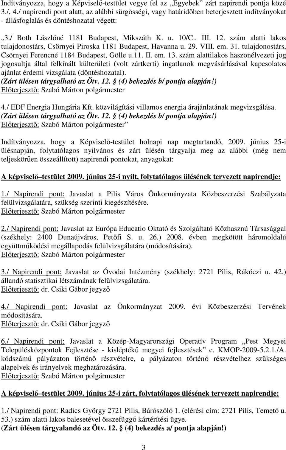 szám alatti lakos tulajdonostárs, Csörnyei Piroska 1181 Budapest, Havanna u. 29. VIII. em. 31. tulajdonostárs, Csörnyei Ferencné 1184 Budapest, Gölle u.11. II. em. 13.