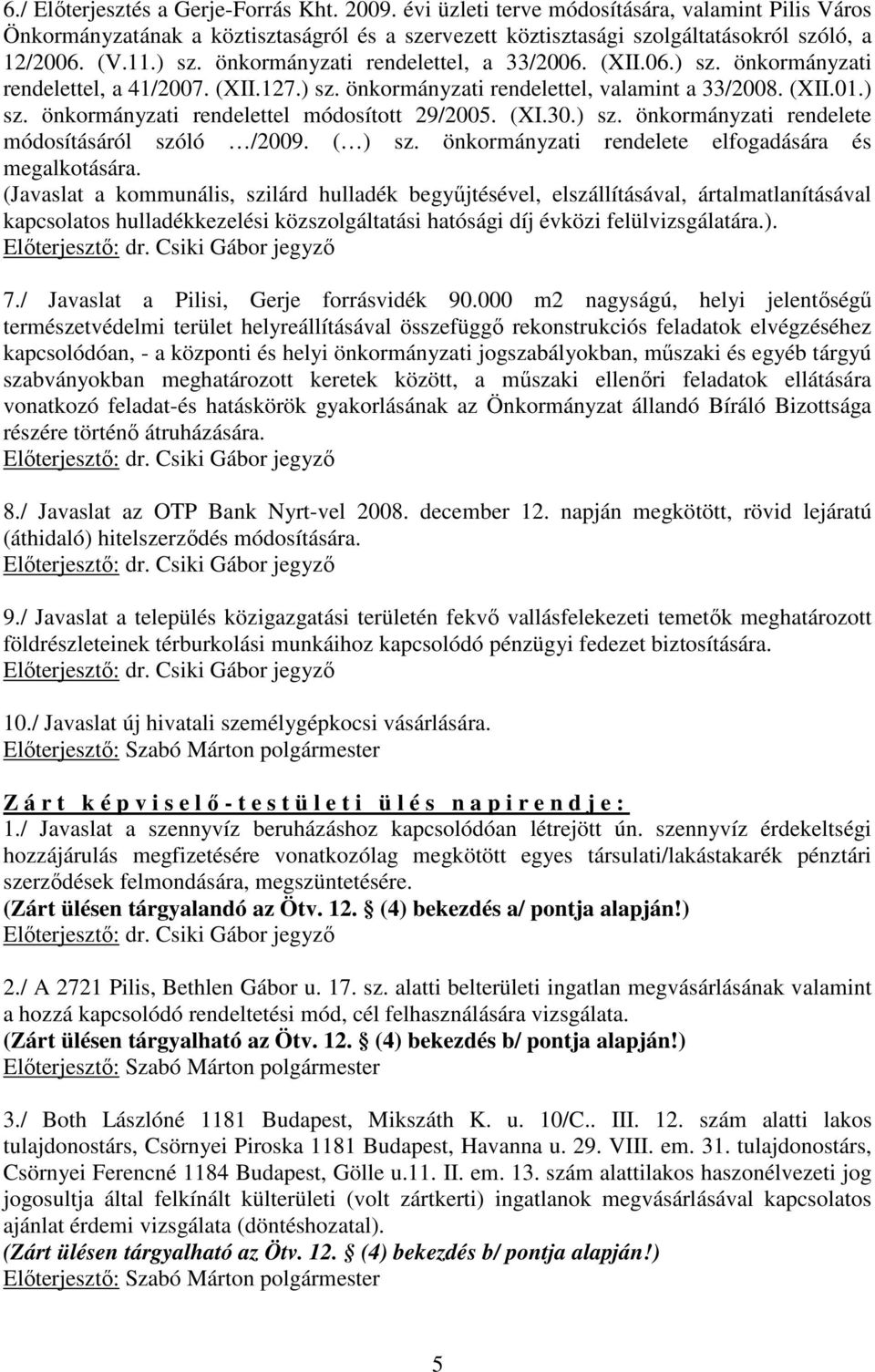 (XI.30.) sz. önkormányzati rendelete módosításáról szóló /2009. ( ) sz. önkormányzati rendelete elfogadására és megalkotására.