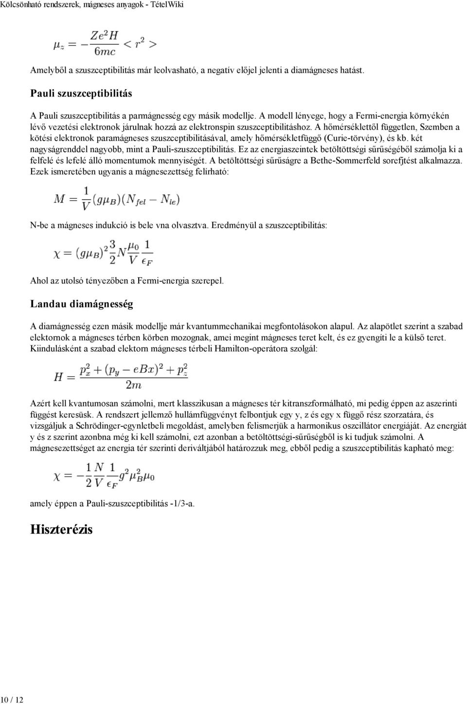 A hőmérséklettől független, Szemben a kötési elektronok paramágneses szuszceptibilitásával, amely hőmérsékletfüggő (Curie-törvény), és kb. két nagyságrenddel nagyobb, mint a Pauli-szuszceptibilitás.