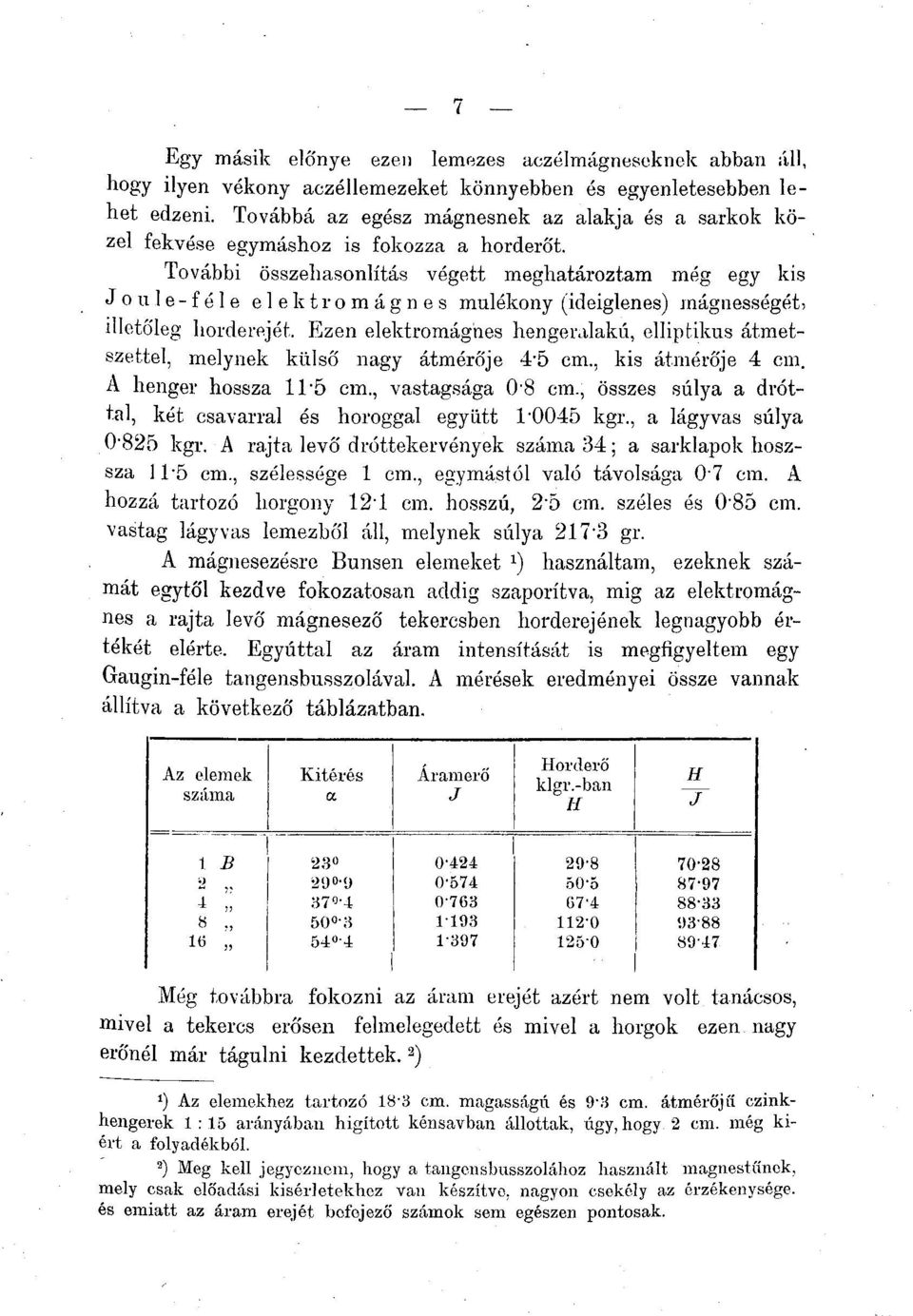 További összehasonlítás végett meghatároztam még egy kis J o u le-féle elektromágnes múlékony (ideiglenes) mágnességét; illetőleg horderejét.