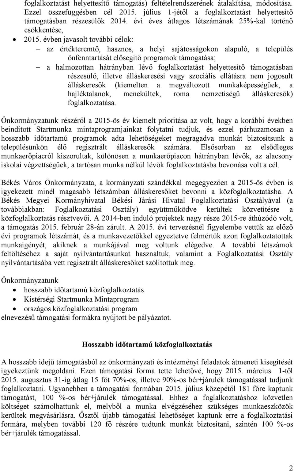 évben javasolt további célok: az értékteremtő, hasznos, a helyi sajátosságokon alapuló, a település önfenntartását elősegítő programok támogatása; a halmozottan hátrányban lévő foglalkoztatást