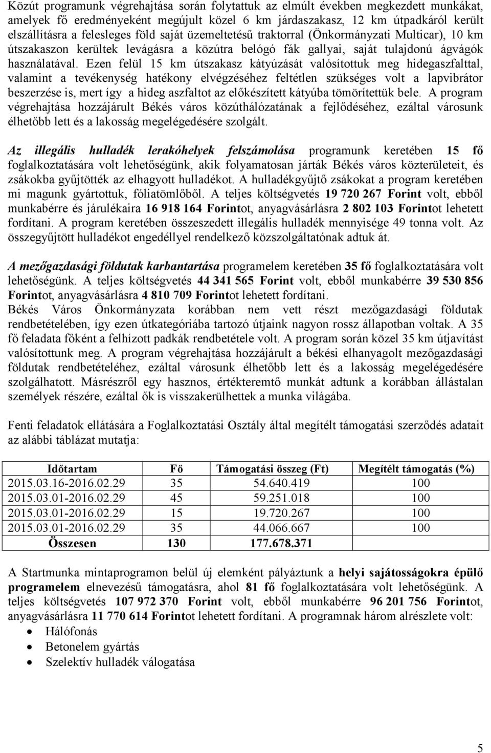 Ezen felül 15 km útszakasz kátyúzását valósítottuk meg hidegaszfalttal, valamint a tevékenység hatékony elvégzéséhez feltétlen szükséges volt a lapvibrátor beszerzése is, mert így a hideg aszfaltot