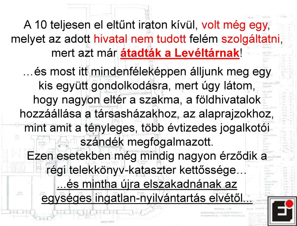 és most itt mindenféleképpen álljunk meg egy kis együtt gondolkodásra, mert úgy látom, hogy nagyon eltér a szakma, a földhivatalok