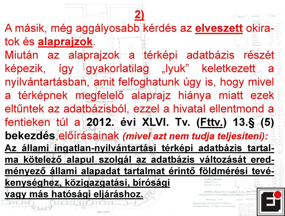 megfelelő alaprajz hiánya miatt ezek eltűntek az adatbázisból, ezzel a hivatal ellentmond a fentieken túl a 2012. évi XLVI. Tv. (Fttv.) 13.