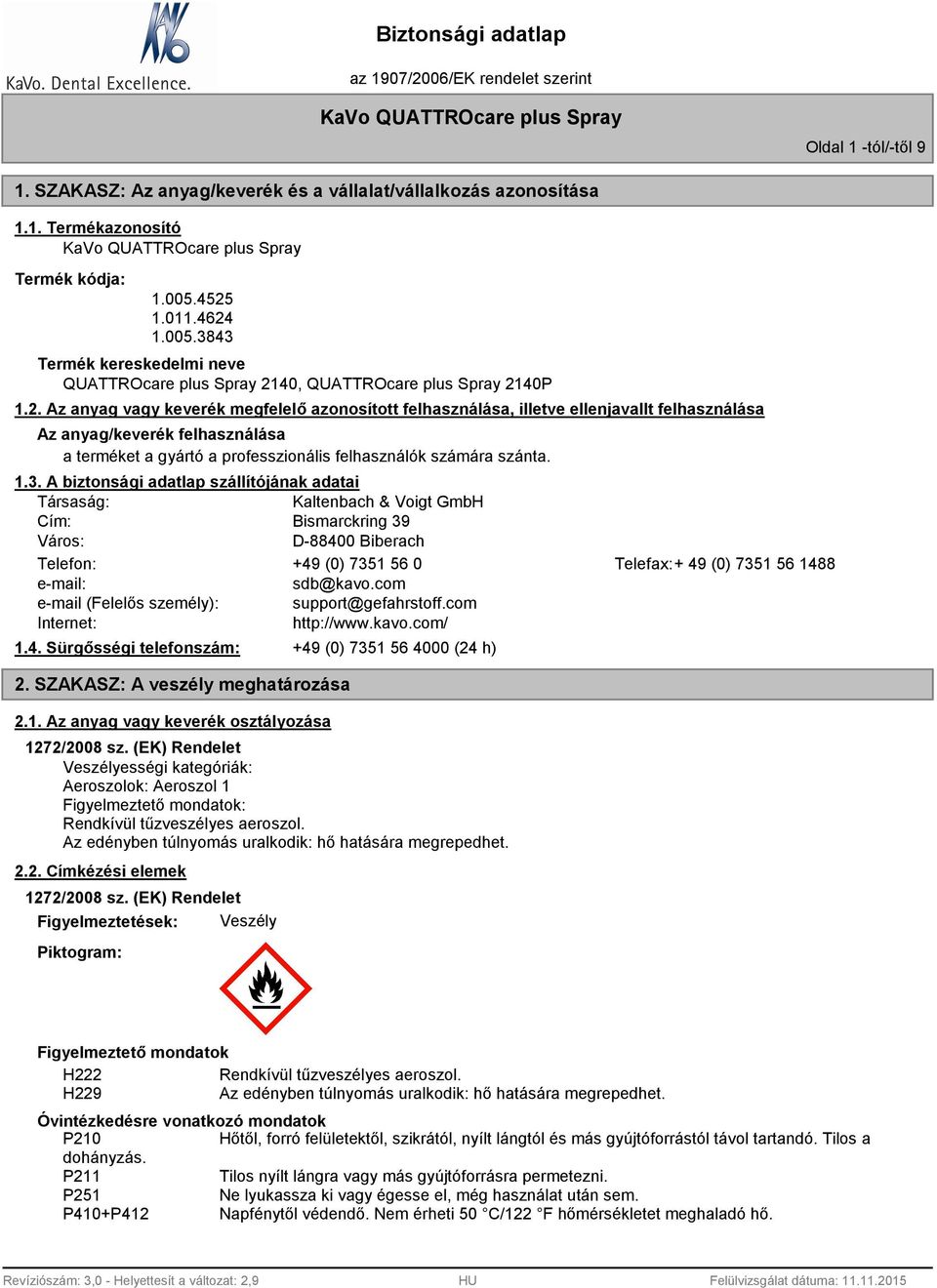 1.3. A biztonsági adatlap szállítójának adatai Társaság: Kaltenbach & Voigt GmbH Cím: Bismarckring 39 Város: D-88400 Biberach Telefon: +49 (0) 7351 56 0 Telefax:+ 49 (0) 7351 56 1488 e-mail: sdb@kavo.