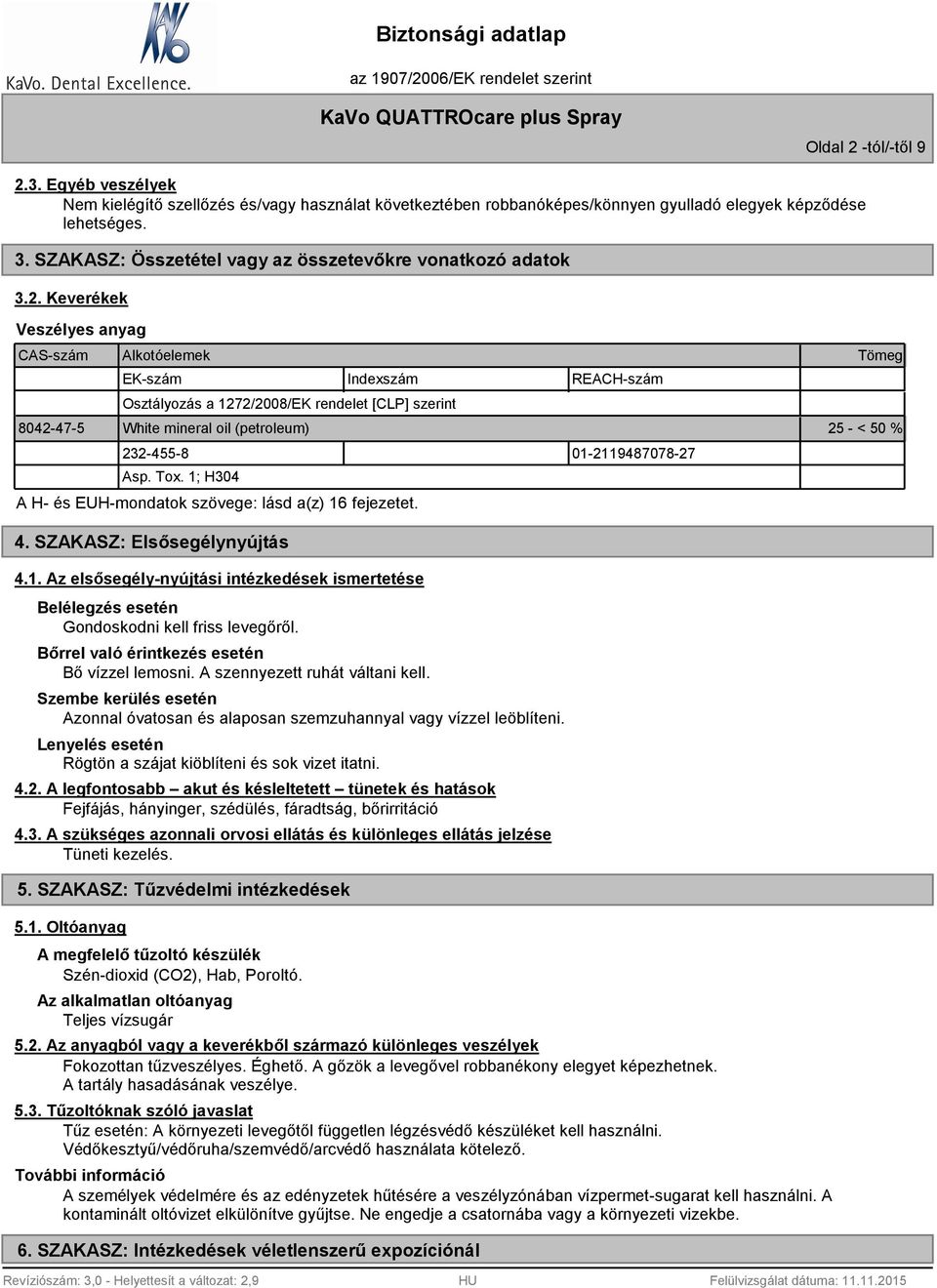 Keverékek Veszélyes anyag CAS-szám Alkotóelemek EK-szám Indexszám REACH-szám Osztályozás a 1272/2008/EK rendelet [CLP] szerint Tömeg 8042-47-5 White mineral oil (petroleum) 25 - < 50 % 232-455-8