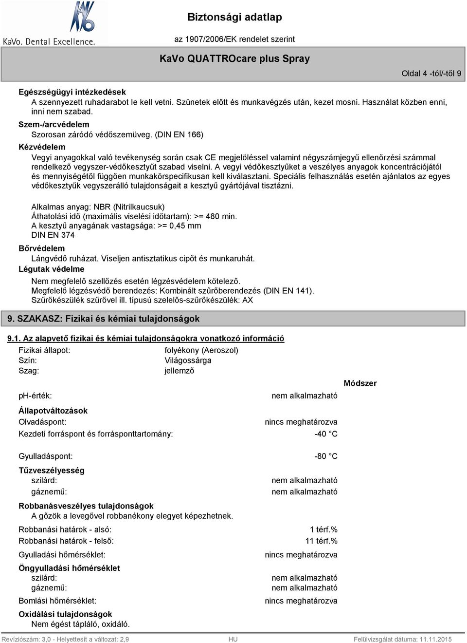 (DIN EN 166) Kézvédelem Vegyi anyagokkal való tevékenység során csak CE megjelöléssel valamint négyszámjegyű ellenőrzési számmal rendelkező vegyszer-védőkesztyűt szabad viselni.