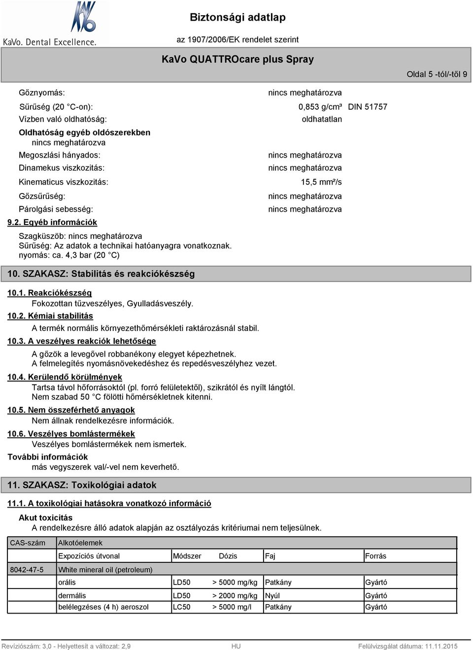 . SZAKASZ: Stabilitás és reakciókészség 10.1. Reakciókészség Fokozottan tűzveszélyes, Gyulladásveszély. 10.2. Kémiai stabilitás A termék normális környezethőmérsékleti raktározásnál stabil. 10.3.