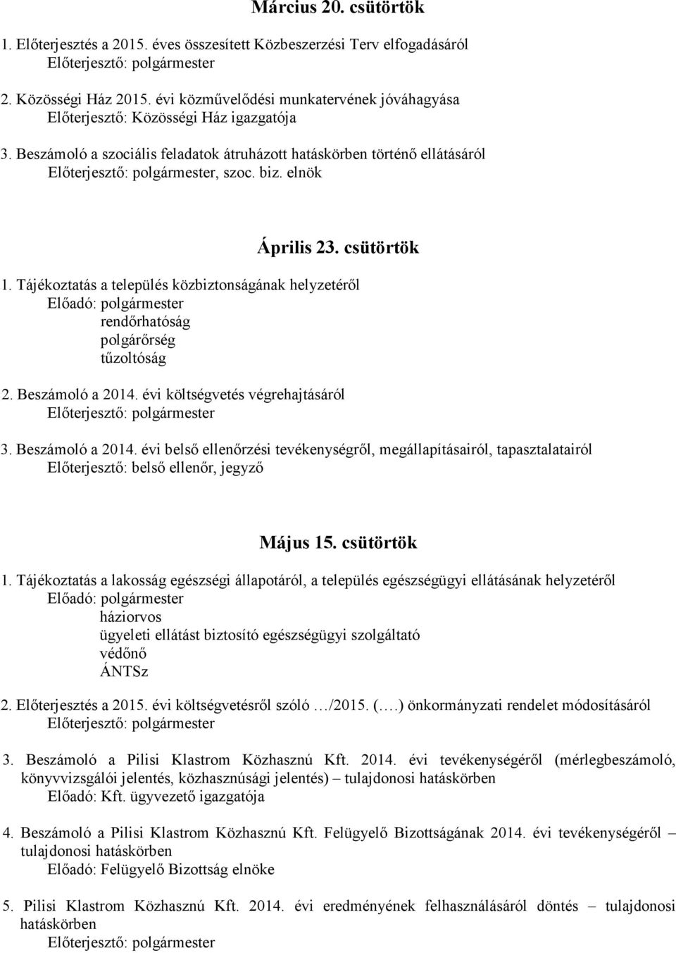 csütörtök 1. Tájékoztatás a település közbiztonságának helyzetéről rendőrhatóság polgárőrség tűzoltóság 2. Beszámoló a 2014.