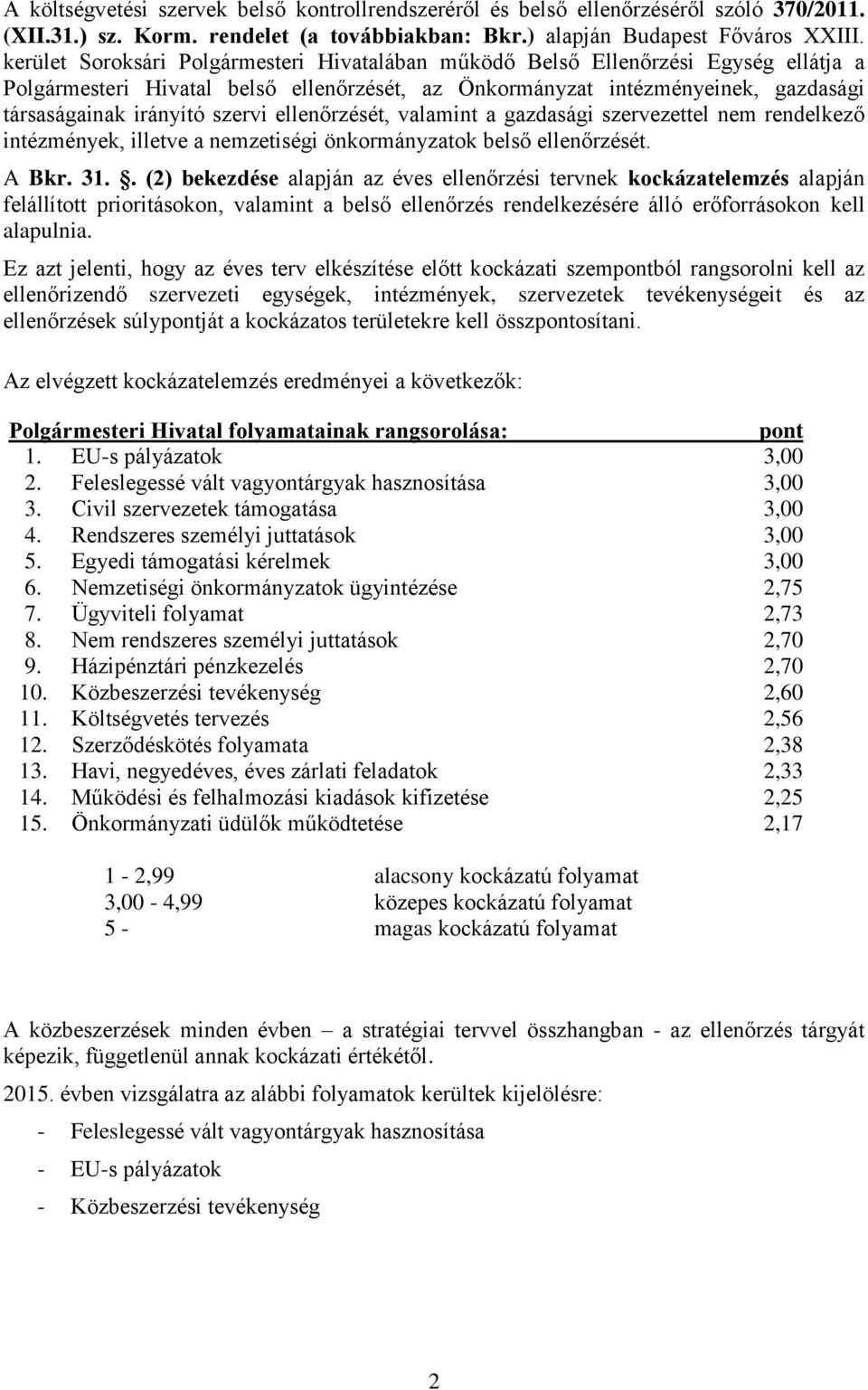 ellenőrzését, valamint a gazdasági szervezettel nem rendelkező intézmények, illetve a nemzetiségi önkormányzatok belső ellenőrzését. A Bkr. 31.