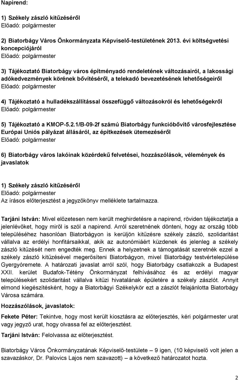 lehetőségeiről Előadó: polgármester 4) Tájékoztató a hulladékszállítással összefüggő változásokról és lehetőségekről Előadó: polgármester 5) Tájékoztató a KMOP-5.2.