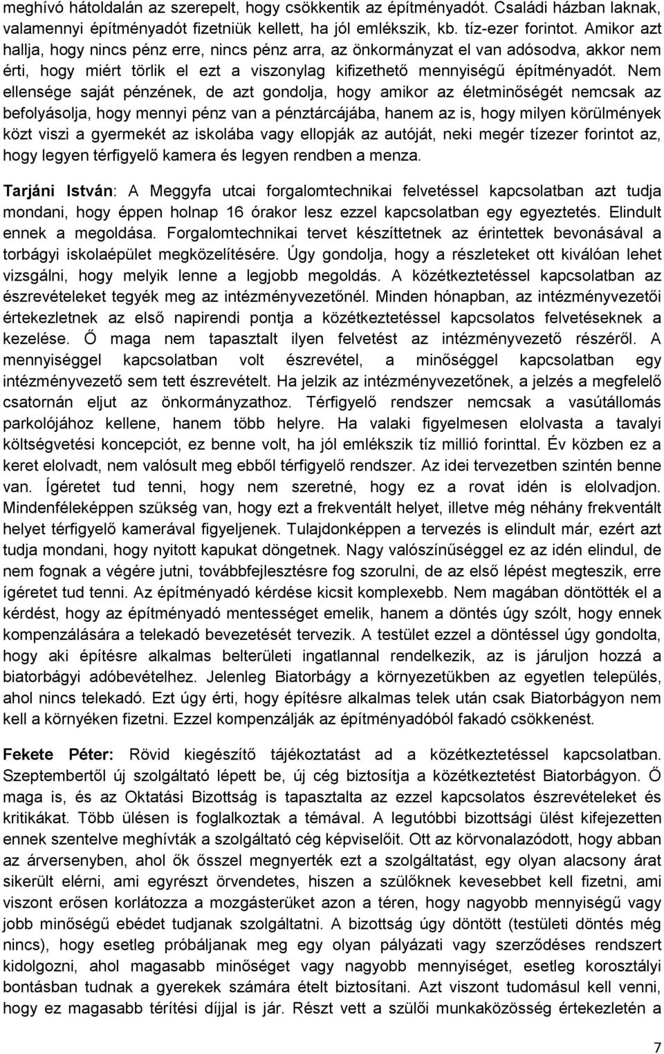 Nem ellensége saját pénzének, de azt gondolja, hogy amikor az életminőségét nemcsak az befolyásolja, hogy mennyi pénz van a pénztárcájába, hanem az is, hogy milyen körülmények közt viszi a gyermekét